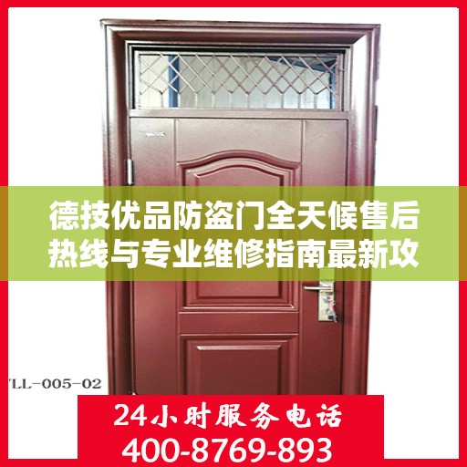 德技优品防盗门全天候售后热线与专业维修指南最新攻略