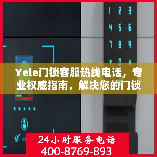 Yele门锁客服热线电话，专业权威指南，解决您的门锁问题！