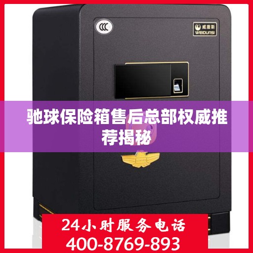 驰球保险箱售后总部权威推荐揭秘