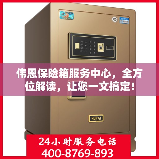 伟恩保险箱服务中心，全方位解读，让您一文搞定！