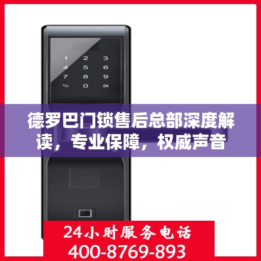 德罗巴门锁售后总部深度解读，专业保障，权威声音