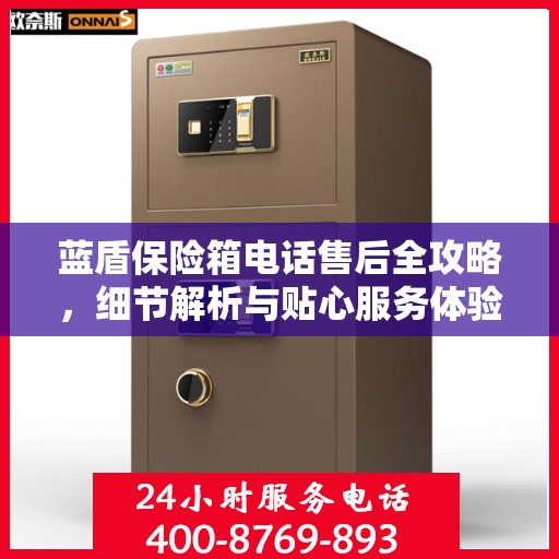 蓝盾保险箱电话售后全攻略，细节解析与贴心服务体验
