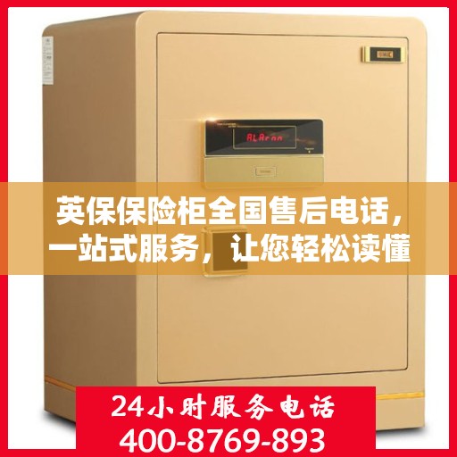 英保保险柜全国售后电话，一站式服务，让您轻松读懂售后保障流程
