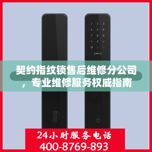 契约指纹锁售后维修分公司，专业维修服务权威指南