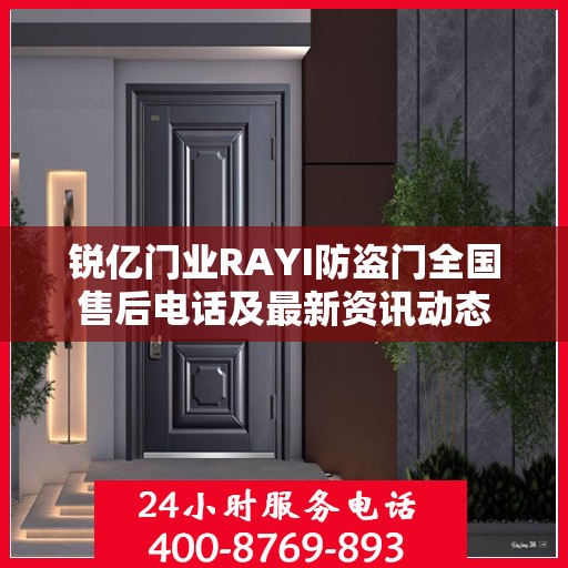 锐亿门业RAYI防盗门全国售后电话及最新资讯动态