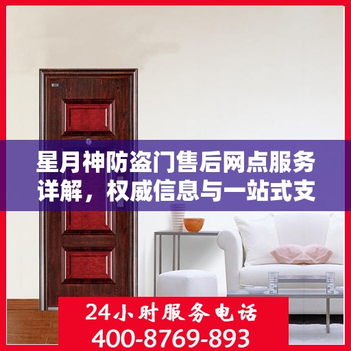 星月神防盗门售后网点服务详解，权威信息与一站式支持