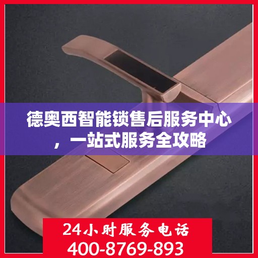 德奥西智能锁售后服务中心，一站式服务全攻略