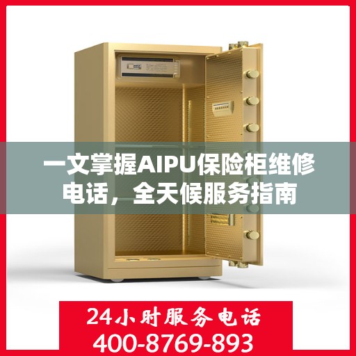 一文掌握AIPU保险柜维修电话，全天候服务指南