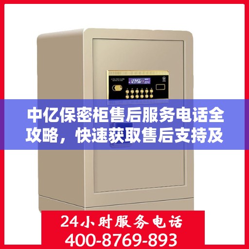 中亿保密柜售后服务电话全攻略，快速获取售后支持及详细指南