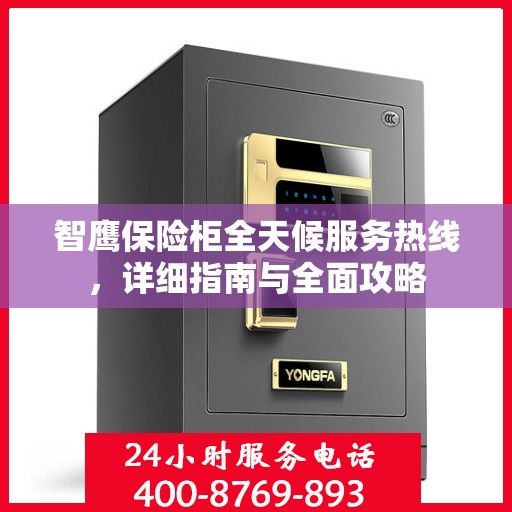 智鹰保险柜全天候服务热线，详细指南与全面攻略