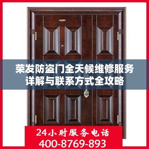 荣发防盗门全天候维修服务详解与联系方式全攻略