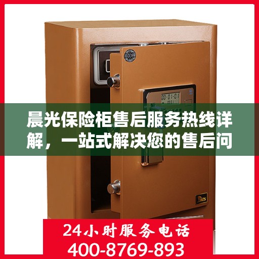 晨光保险柜售后服务热线详解，一站式解决您的售后问题