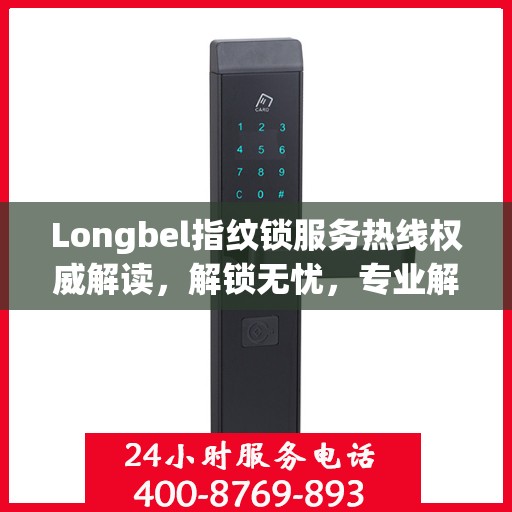 Longbel指纹锁服务热线权威解读，解锁无忧，专业解答您的疑问