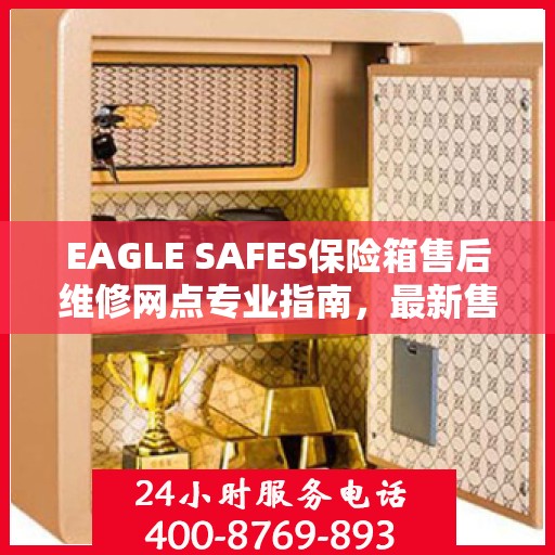 EAGLE SAFES保险箱售后维修网点专业指南，最新售后维修攻略