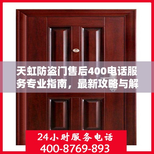 天虹防盗门售后400电话服务专业指南，最新攻略与解决方案