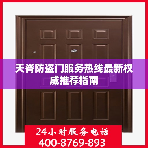 天脊防盗门服务热线最新权威推荐指南