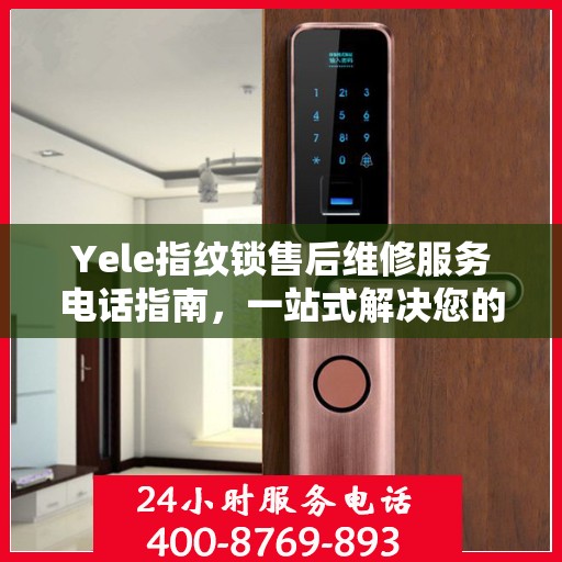 Yele指纹锁售后维修服务电话指南，一站式解决您的维修需求