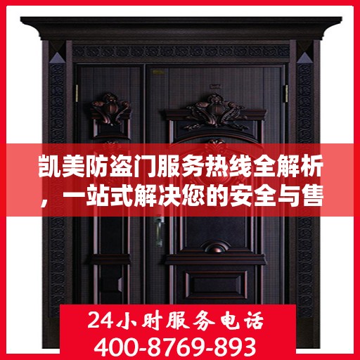 凯美防盗门服务热线全解析，一站式解决您的安全与售后需求
