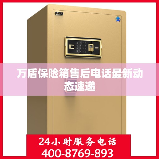 万盾保险箱售后电话最新动态速递