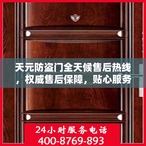 天元防盗门全天候售后热线，权威售后保障，贴心服务不打烊