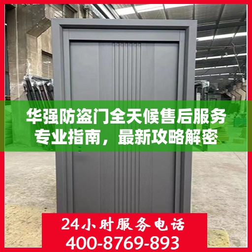 华强防盗门全天候售后服务专业指南，最新攻略解密