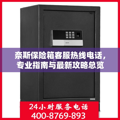 奈斯保险箱客服热线电话，专业指南与最新攻略总览