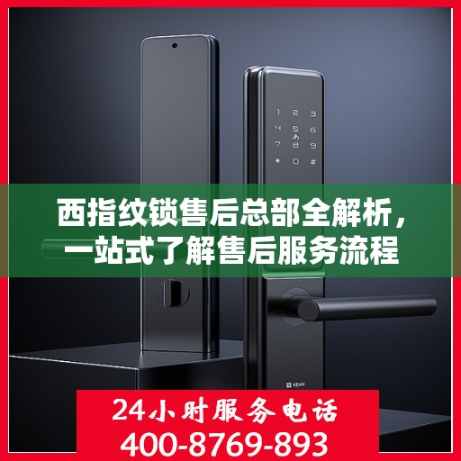 西指纹锁售后总部全解析，一站式了解售后服务流程