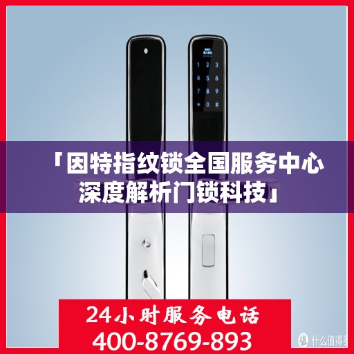 「因特指纹锁全国服务中心深度解析门锁科技」