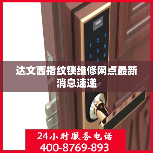 达文西指纹锁维修网点最新消息速递