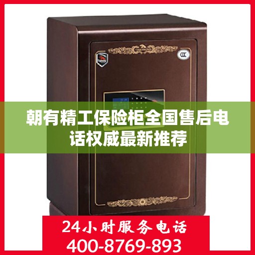 朝有精工保险柜全国售后电话权威最新推荐