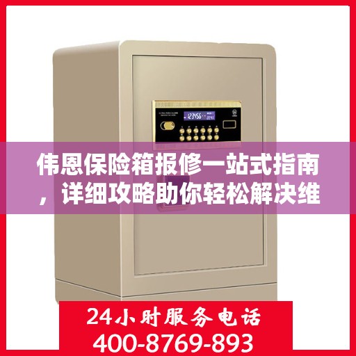 伟恩保险箱报修一站式指南，详细攻略助你轻松解决维修问题