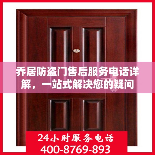 乔居防盗门售后服务电话详解，一站式解决您的疑问