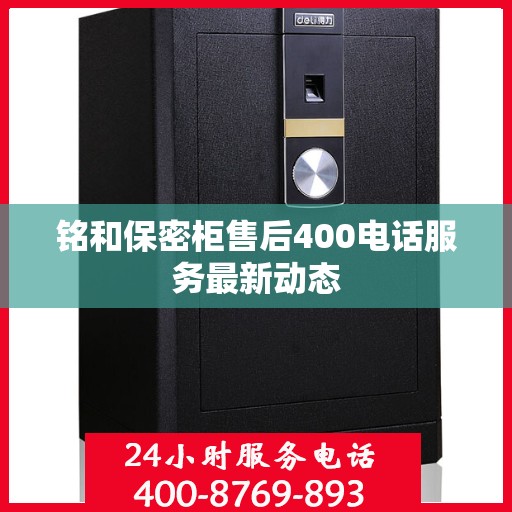 铭和保密柜售后400电话服务最新动态