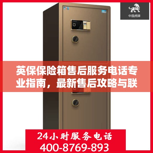 英保保险箱售后服务电话专业指南，最新售后攻略与联系方式揭秘