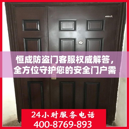 恒成防盗门客服权威解答，全方位守护您的安全门户需求