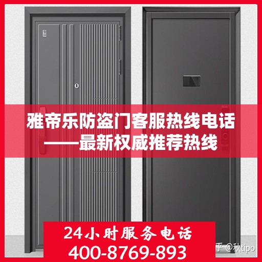雅帝乐防盗门客服热线电话——最新权威推荐热线