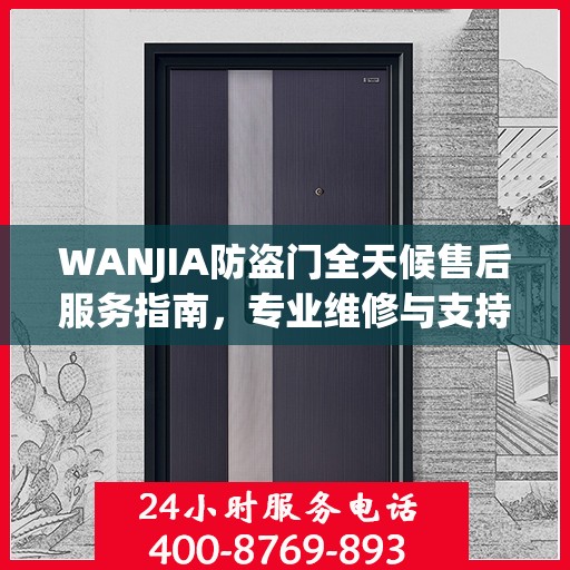 WANJIA防盗门全天候售后服务指南，专业维修与支持最新攻略