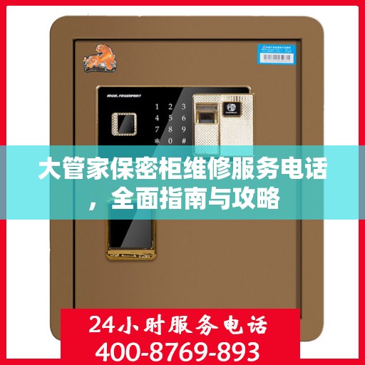 大管家保密柜维修服务电话，全面指南与攻略