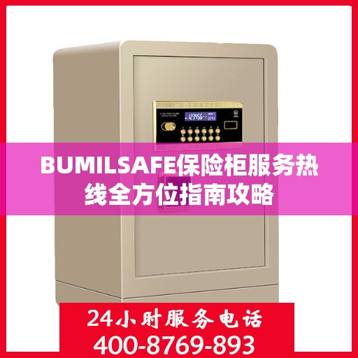 BUMILSAFE保险柜服务热线全方位指南攻略
