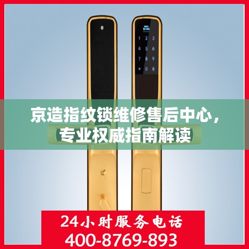 京造指纹锁维修售后中心，专业权威指南解读