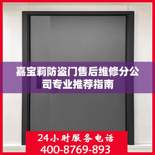 嘉宝莉防盗门售后维修分公司专业推荐指南