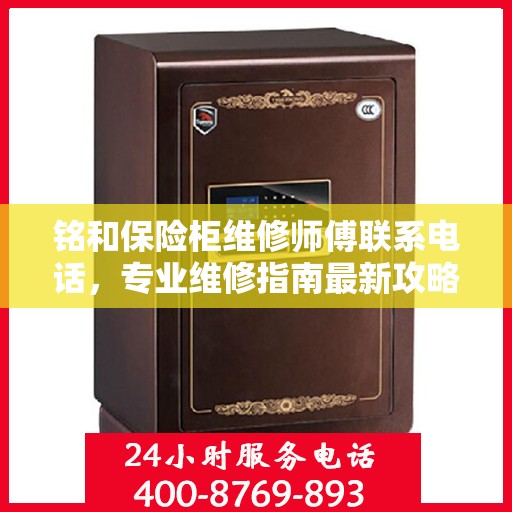 铭和保险柜维修师傅联系电话，专业维修指南最新攻略
