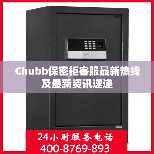 Chubb保密柜客服最新热线及最新资讯速递