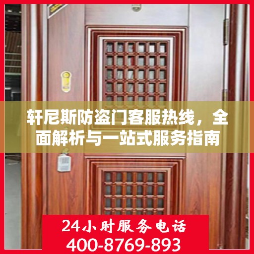 轩尼斯防盗门客服热线，全面解析与一站式服务指南