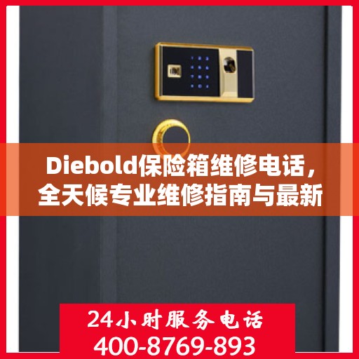 Diebold保险箱维修电话，全天候专业维修指南与最新攻略