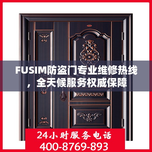 FUSIM防盗门专业维修热线，全天候服务权威保障