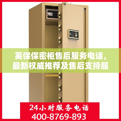英保保密柜售后服务电话，最新权威推荐及售后支持服务指南