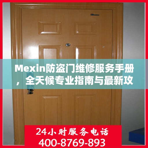 Mexin防盗门维修服务手册，全天候专业指南与最新攻略电话手册