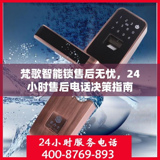梵歌智能锁售后无忧，24小时售后电话决策指南