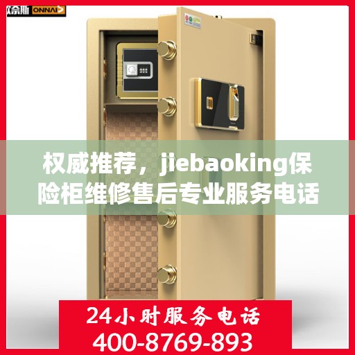 权威推荐，jiebaoking保险柜维修售后专业服务电话公布